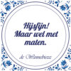 Tegeltje - Hijsfijn! Maar wel met maten.